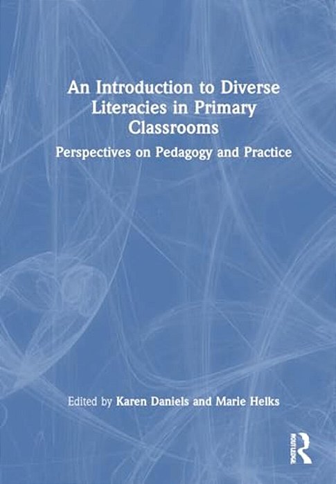 An Introduction To Diverse Literacies In Primary Classrooms: Perspectives On Pedagogy And Practice-..