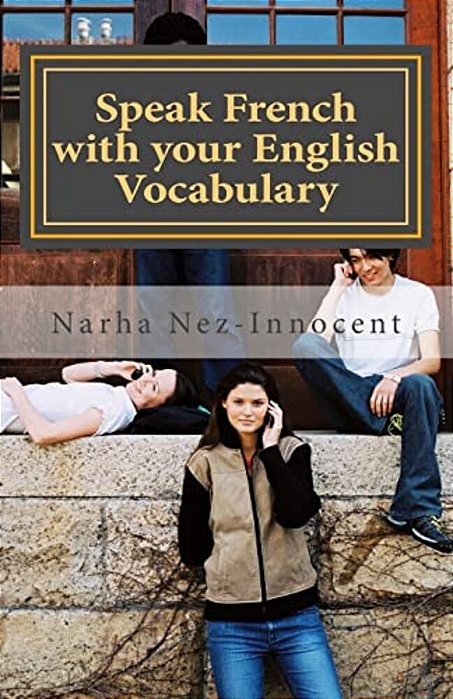 Speak French With Your English Vocabulary: The French You Already Know-..