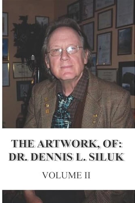 The Artwork, Of: Dr. Dennis L. Siluk: Volume II-..