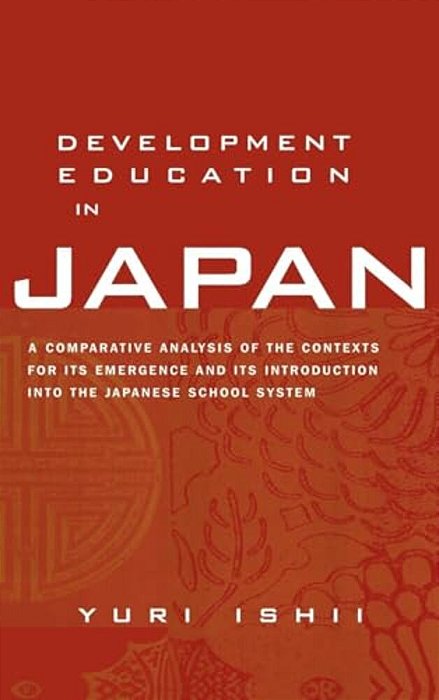 Development Education In Japan: A Comparative Analysis Of The Contexts For Its Emergence, And Its Introduction Into The Japanese School System-..