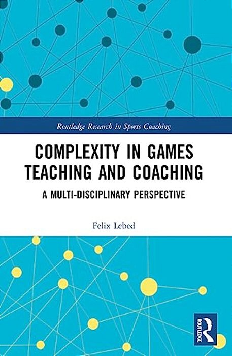 Complexity In Games Teaching And Coaching: A Multi-Disciplinary Perspective-..