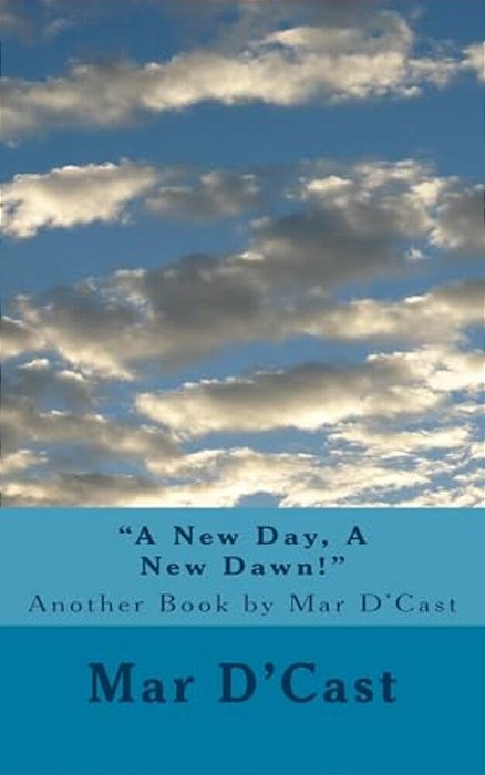 "A New Day, A New Dawn!": Another Book By Mar D'Cast-..