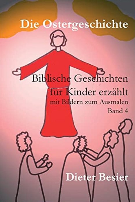 Die Ostergeschichte: Biblische Geschichten Für Kinder Erzählt, Band 4-..