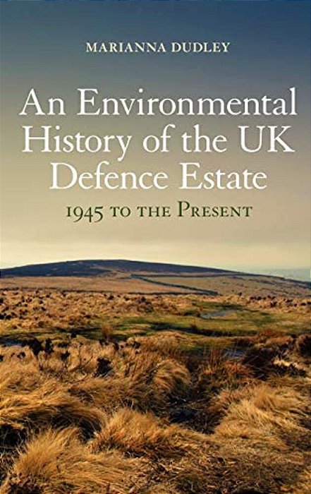 An Environmental History Of The UK Defence Estate, 1945 To The Present-..
