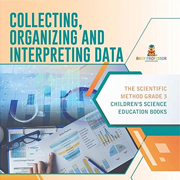 Collecting, Organizing And Interpreting Data The Scientific Method Grade 3 Children's Science Education Books-..
