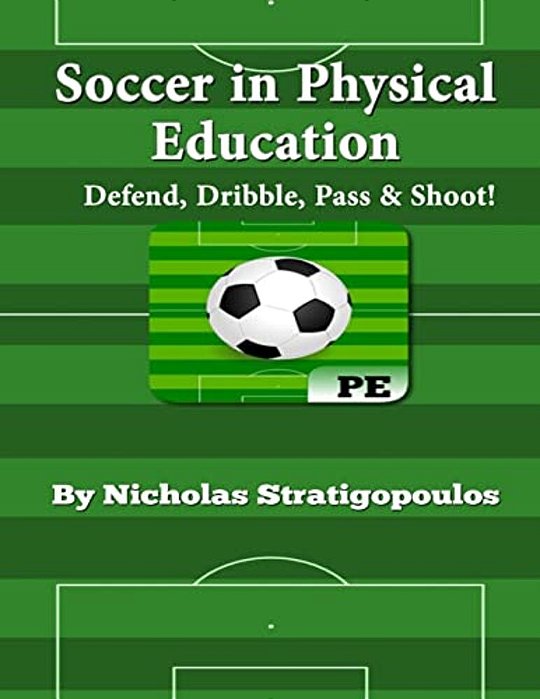 Soccer In Physical Education: Defend, Dribble, Pass, & Shoot!-..