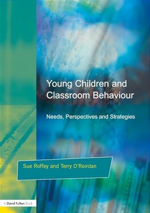 Young Children And Classroom Behaviour: Needs, Perspectives And Strategies-..