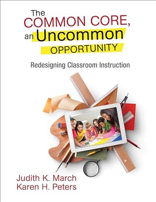 The Common Core, An Uncommon Opportunity: Redesigning Classroom Instruction-..