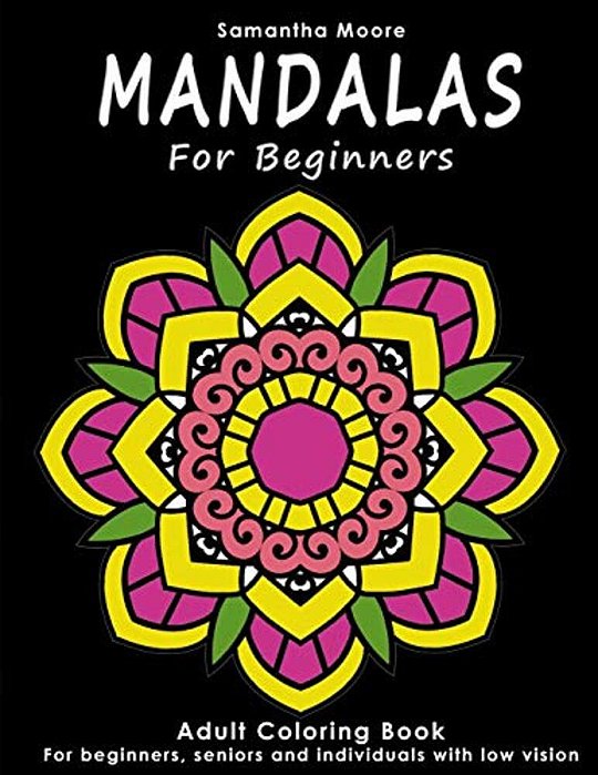 Mandalas For Beginners: An Adult Coloring Book For Beginners, Seniors And People With Low Vision, For Stress Relieving And Relaxing Pastime-..