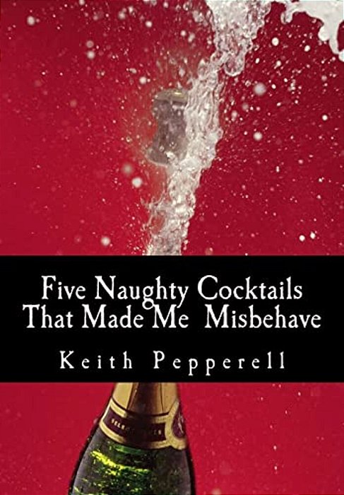 Five Naughty Cocktails That Made Me Misbehave: What Can Happen When You Are Awash-..
