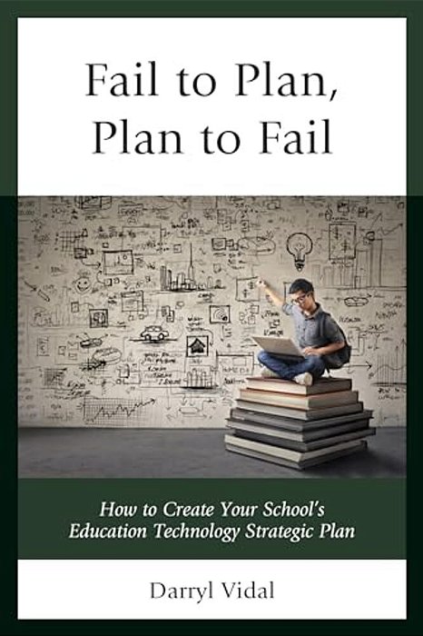Fail To Plan, Plan To Fail: How To Create Your School's Education Technology Strategic Plan-..