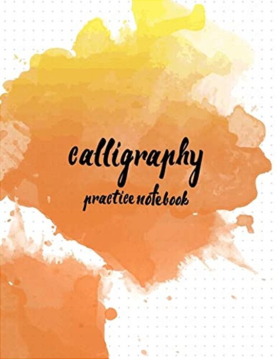 Calligraphy Practice Notebook: Hand Lettering: Calligraphy Workbook: Watercolor Orange 2: (Training, Exercises And Practice: Lettering Calligraphy. C-..