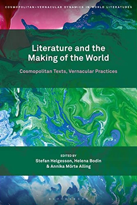 Literature And The Making Of The World: Cosmopolitan Texts, Vernacular Practices-..
