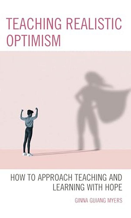 Teaching Realistic Optimism: How To Approach Teaching And Learning With Hope-..