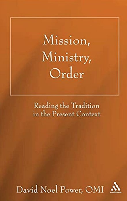 Mission, Ministry, Order: Reading The Tradition In The Present Context-..