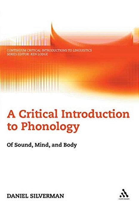 A Critical Introduction To Phonology: Of Sound, Mind, And Body-..