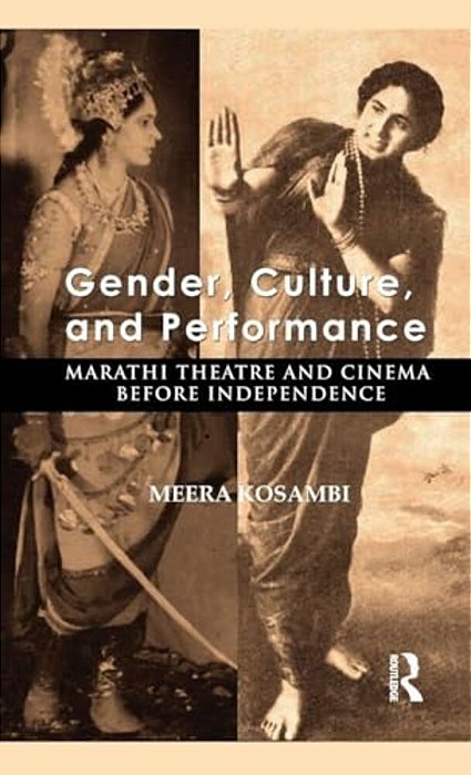 Gender, Culture, And Performance: Marathi Theatre And Cinema Before Independence-..