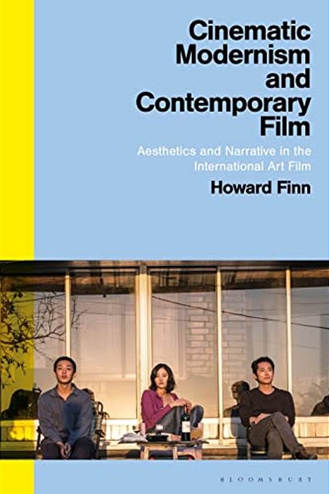 Cinematic Modernism And Contemporary Film: Aesthetics And Narrative In The International Art Film-..