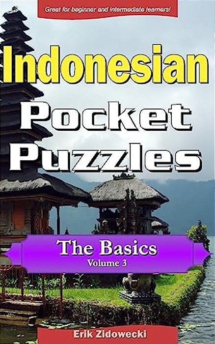 Indonesian Pocket Puzzles - The Basics - Volume 3: A Collection Of Puzzles And Quizzes To Aid Your Language Learning-..