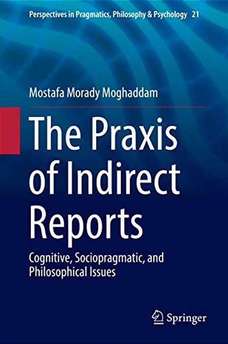 The Praxis Of Indirect Reports: Cognitive, Sociopragmatic, And Philosophical Issues-..