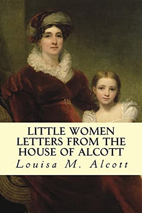 Little Women Letters From The House Of Alcott-..