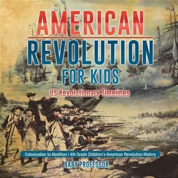 American Revolution For Kids US Revolutionary Timelines - Colonization To Abolition 4Th Grade Children's American Revolution History-..