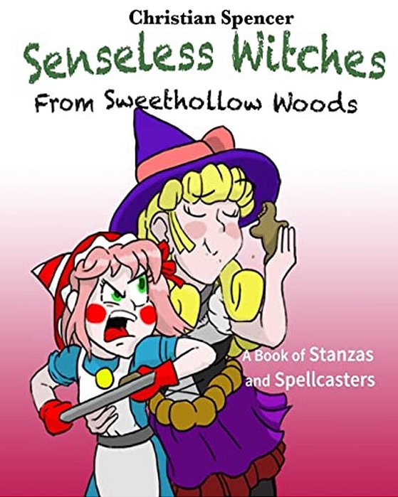 Senseless Witches From Sweethollow Woods: A Book Of Stanzas And Spellcasters-..
