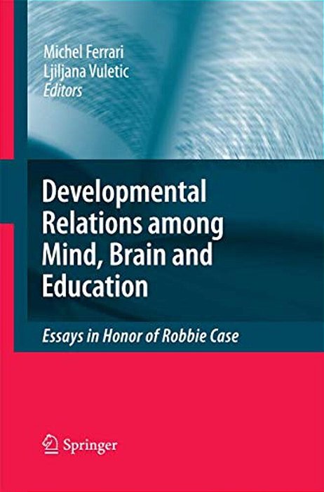 Developmental Relations Among Mind, Brain And Education: Essays In Honor Of Robbie Case-..