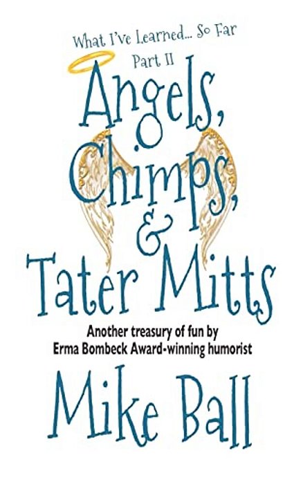 What I'Ve Learned... So Far: Part II: Angels, Chimps & Tater Mitts-..
