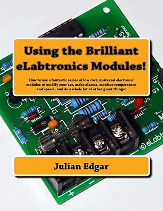 Using The Brilliant Elabtronics Modules!: How To Use A Fantastic Series Of Low Cost, Universal Electronic Modules To Modify Your Car, Make Alarms, Mon-..