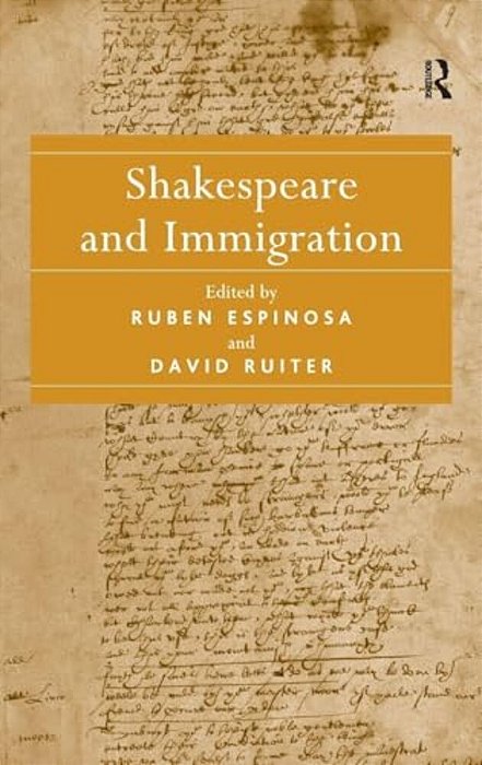Shakespeare And Immigration. Edited By Ruben Espinosa, David Ruiter-..
