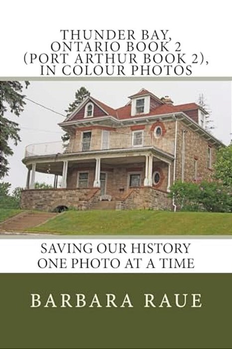 Thunder Bay, Ontario Book 2 (Port Arthur Book 2), In Colour Photos: Saving Our History One Photo At A Time-..