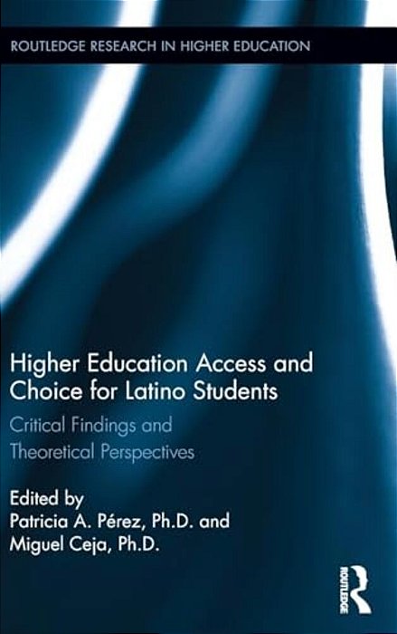 Higher Education Access And Choice For Latino Students: Critical Findings And Theoretical Perspectives-..