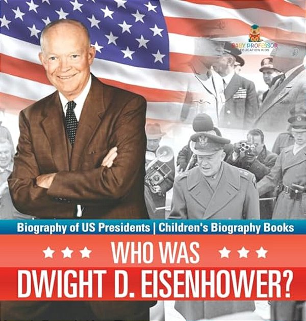 Who Was Dwight D. Eisenhower? Biography Of US Presidents Children's Biography Books-..