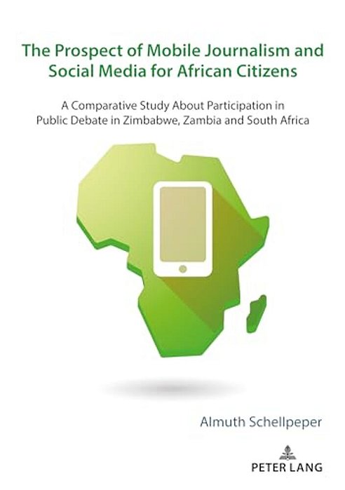 The Prospect Of Mobile Journalism And Social Media For African Citizens: A Comparative Study About Participation In Public Debate In Zimbabwe, Zambia-..
