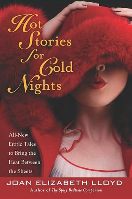 Hot Stories For Cold Nights: All-New Erotic Tales To Bring The Heat Between The Sheets-..