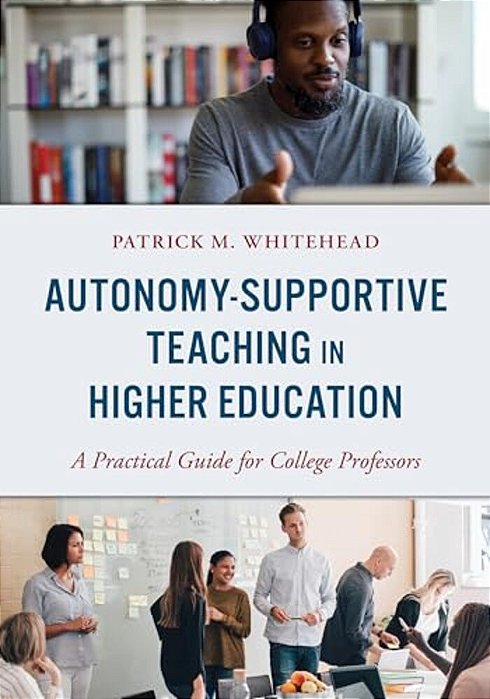 Autonomy-Supportive Teaching In Higher Education: A Practical Guide For College Professors-..