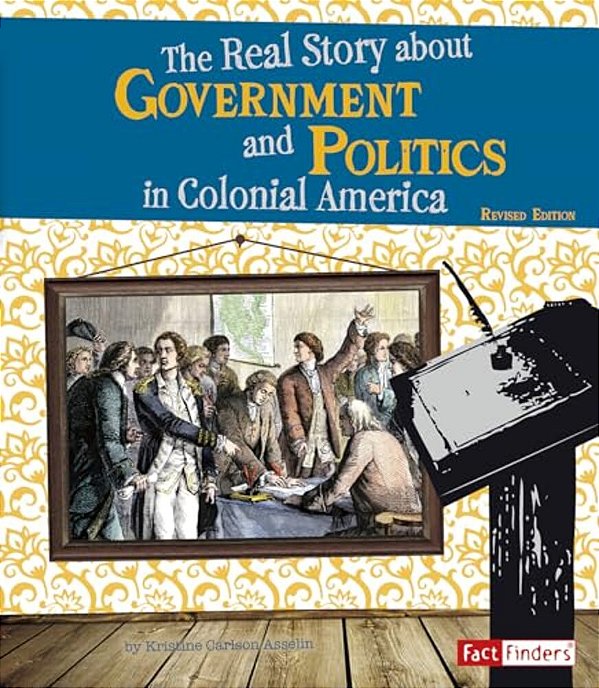 The Real Story About Government And Politics In Colonial America-..
