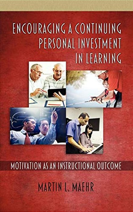 Encouraging A Continuing Personal Investment In Learning: Motivation As An Instructional Outcome-..