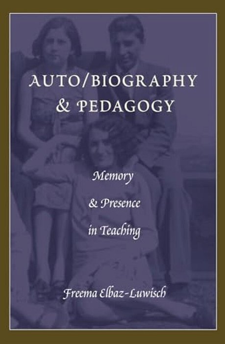 Auto/Biography & Pedagogy: Memory & Presence In Teaching-..