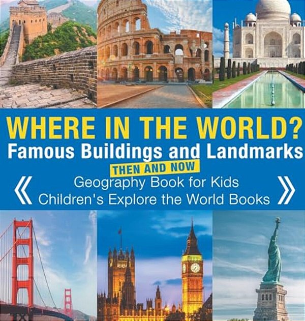 Where In The World? Famous Buildings And Landmarks Then And Now - Geography Book For Kids Children's Explore The World Books-..