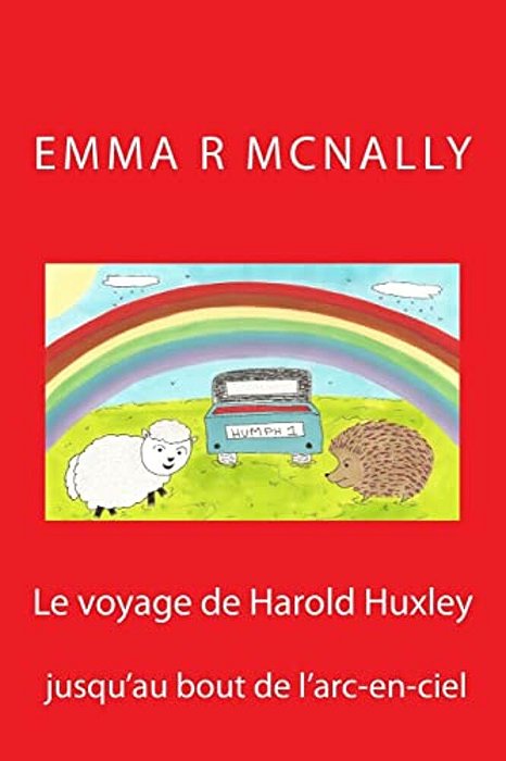 Le Voyage De Harold Huxley Jusqu'Au Bout De L'Arc-En-ciel-..