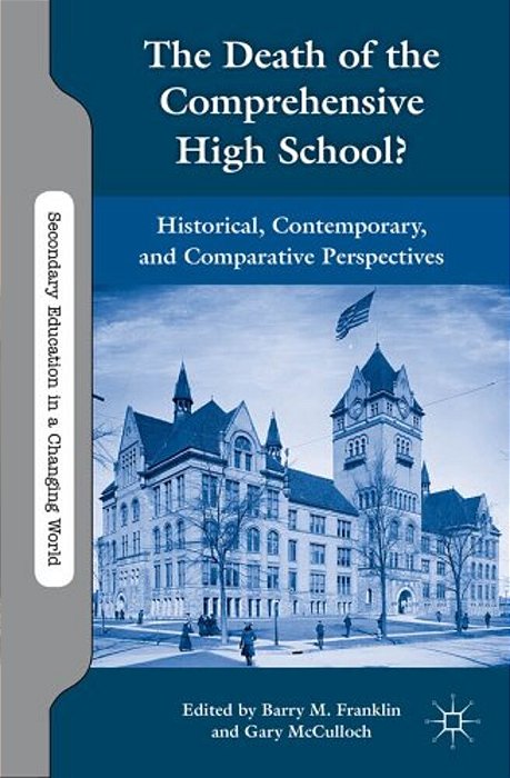 The Death Of The Comprehensive High School?: Historical, Contemporary, And Comparative Perspectives-..