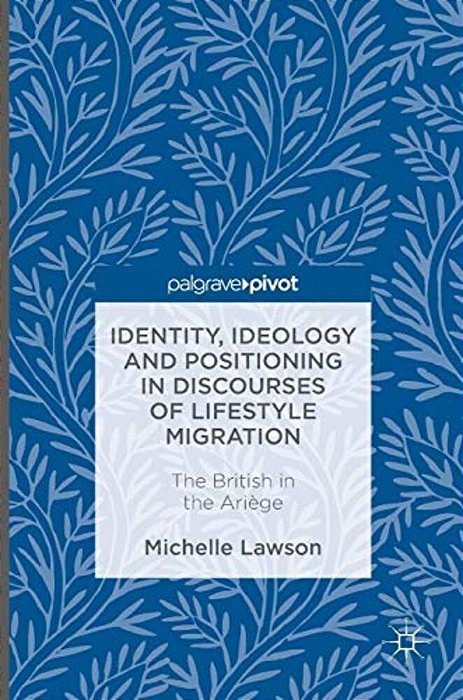Identity, Ideology And Positioning In Discourses Of Lifestyle Migration: The British In The Ariège-..