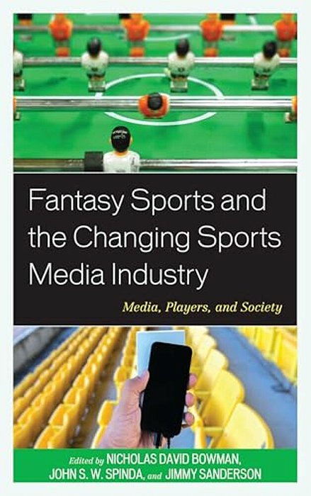 Fantasy Sports And The Changing Sports Media Industry: Media, Players, And Society-..