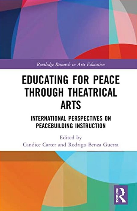 Educating For Peace Through Theatrical Arts: International Perspectives On Peacebuilding Instruction-..