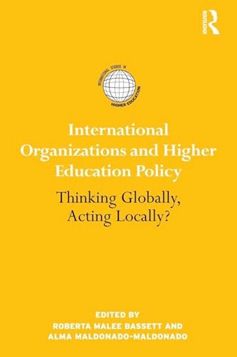 International Organizations And Higher Education Policy: Thinking Globally, Acting Locally?-..