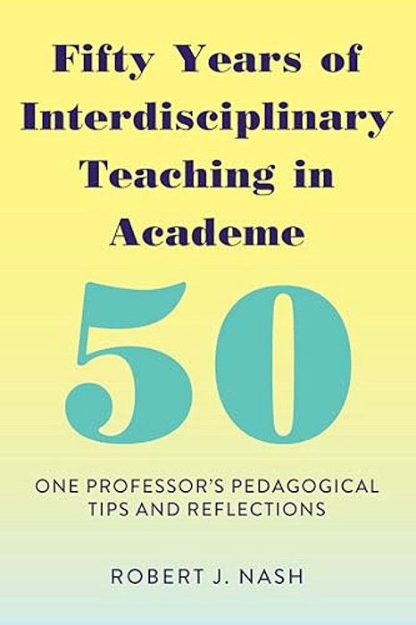 Fifty Years Of Interdisciplinary Teaching In Academe: One Professor's Pedagogical Tips And Reflections-..