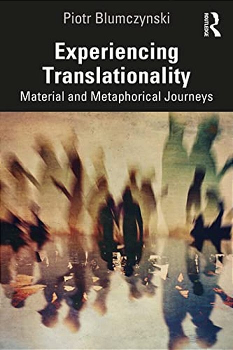 Experiencing Translationality: Material And Metaphorical Journeys-..