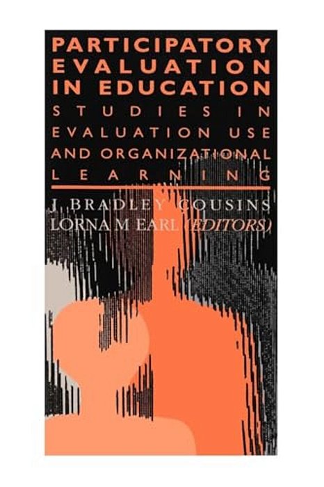Participatory Evaluation In Education: Studies Of Evaluation Use And Organizational Learning-..